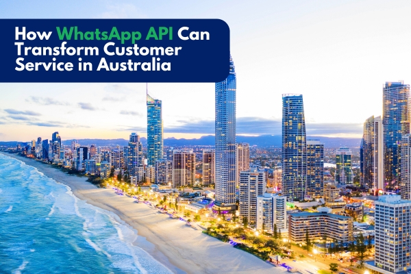 How WhatsApp API Can Transform Customer Service in Australia